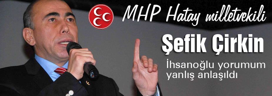 MHP'li Çirkin: İhsanoğlu yorumum yanlış anlaşıldı
