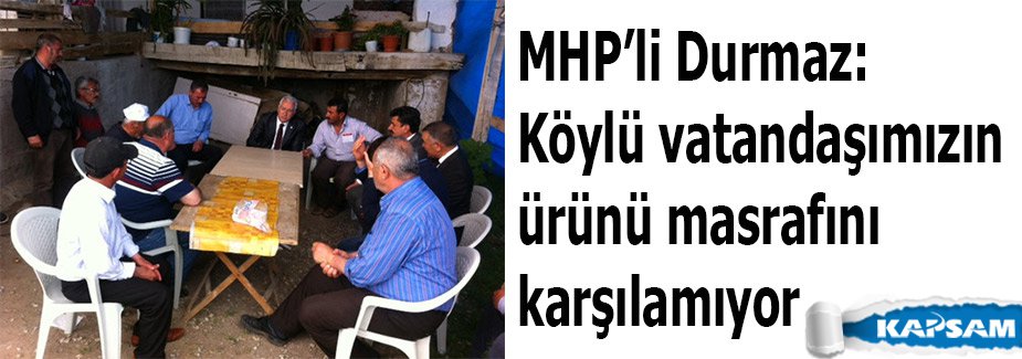 MHP’li Durmaz: Köylü vatandaşımızın ürünü masrafını karşılamıyor
