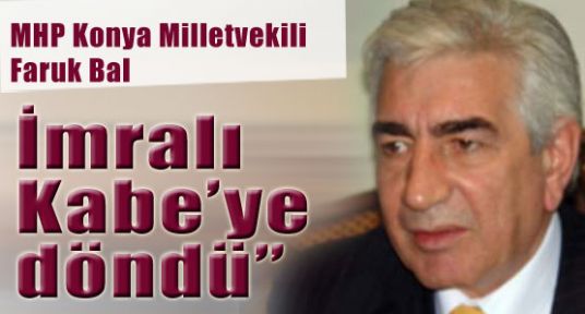 MHP'li Faruk Bal :''İmralı Kabe'ye döndü''