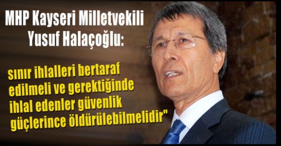 MHP'li Hallaçoğlu, Sınır İhlali Yapanlar Öldürülsün