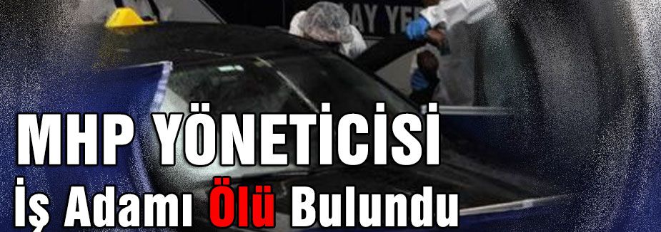MHP'li İş Adamı Ölü Bulundu