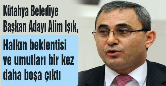 MHP'li Işık; 'Halkın umutları boşa çıktı'