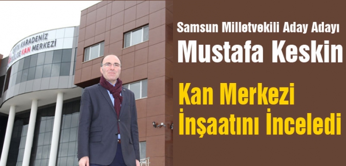 MHP'li Keskin Kan Merkezi İnşaatını İnceledi