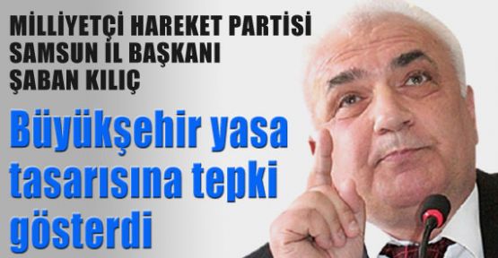 MHP'li Kılıç: Büyükşehir Yasa Tasarısına Tepki Gösterdi