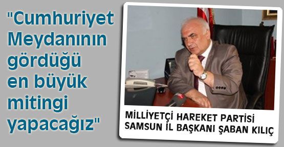 MHP'li Kılıç: 'Miting Muhteşem Olacak'
