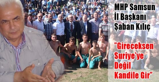 MHP'li Kılıç,”Gireceksen Suriye’ye Değil Kandile Gir”