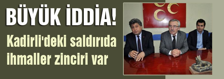 MHP'li Kuyulu: Kadirli'deki saldırıda ihmaller zinciri var