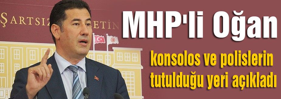 MHP'li Oğan konsolos ve personelin tutuldukları yeri açıkladı