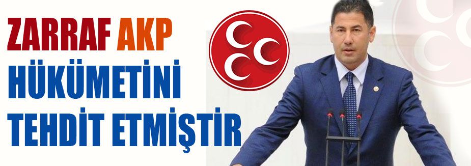 MHP'li Oğan:'Zarraf AKP Hükümetini Tehtit Etmiştir'