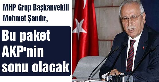 MHP'li Şandır: Bu paket AKP'nin sonu olacak