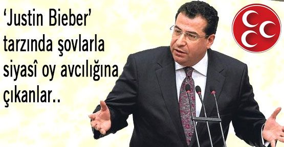 MHP'li Tanrıkulu: ‘Justin Bieber’ tarzında Siyasi şovlar...