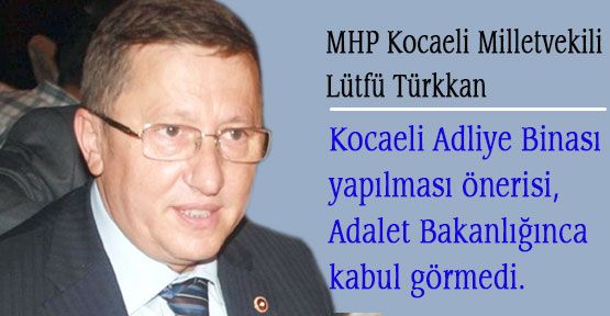 MHP'li Türkkan, Adliye Binası Kabul Görmedi
