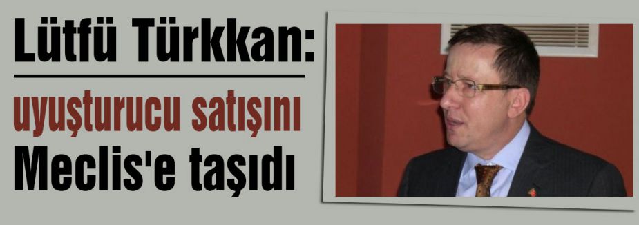 MHP'li Vekil uyuşturucu satışını Meclis'e taşıdı