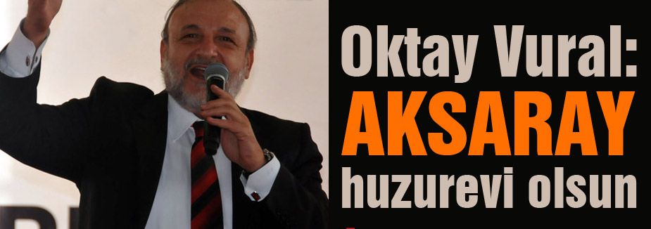 MHP'li Vural, Aksaray huzurevi olsun
