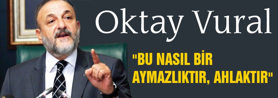 MHP'Lİ VURAL “BU NASIL BİR AYMAZLIKTIR, AHLAKTIR“