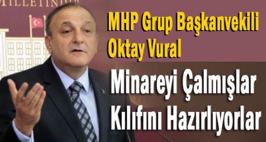 MHP'li Vural:'Minareyi Çalmışlar Kılıfını Hazırlıyolar'