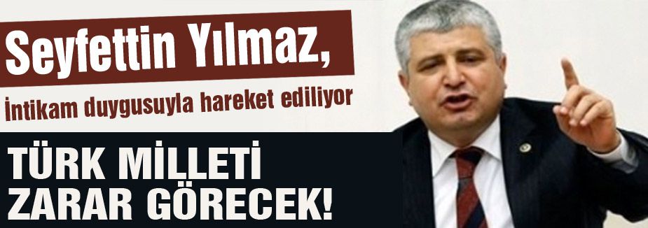 MHP'li Yılmaz; Türk Milleti Zarar Görecek