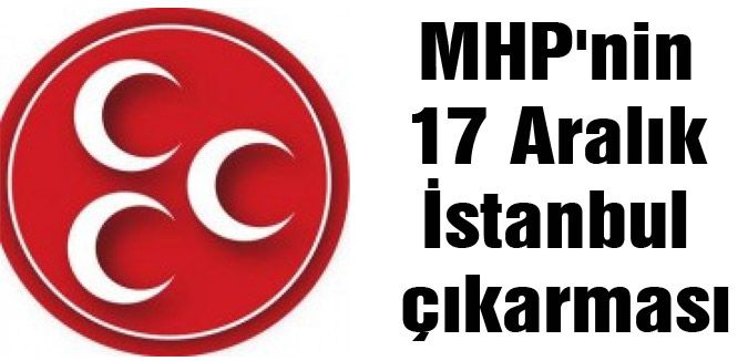 MHP'nin 17 Aralık İstanbul çıkarması