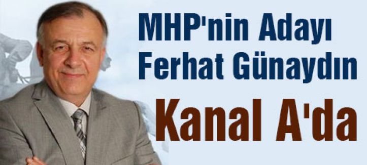 MHP'nin Adayı Ferhat Günaydın Kanal A'da