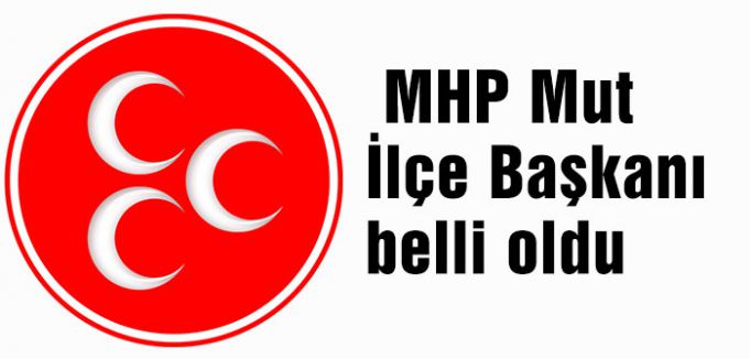 MHP'nin Mut İlçe Başkanı belli oldu