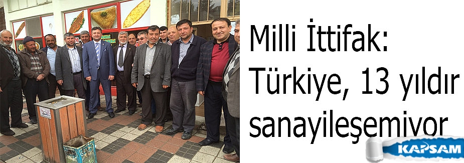 Milli İttifak: Türkiye, 13 yıldır sanayileşemiyor