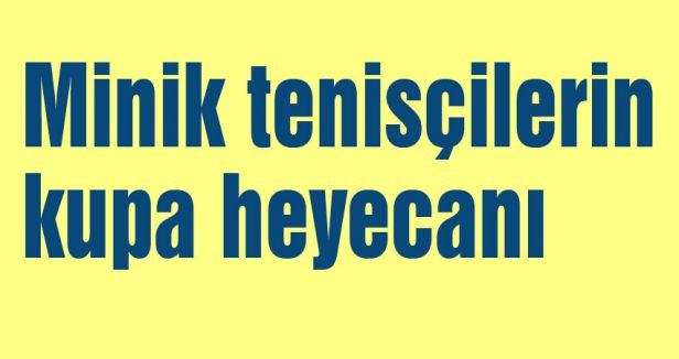 Minik tenisçilerin kupa heyecanı