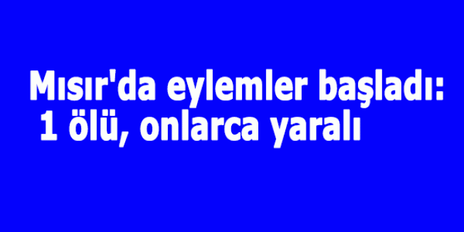 Mısır'da eylemler başladı: 1 ölü, onlarca yaralı