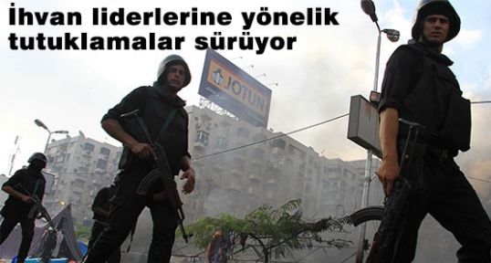 Mısır'da İhvan liderlerine yönelik tutuklamalar...