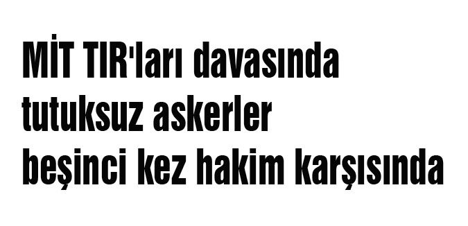 MİT TIR'ları davası devam ediyor