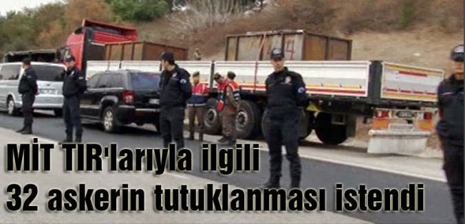 MİT TIR'larını durduran askerlere tutuklama talebi