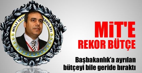 MİT'e rekor bütçe