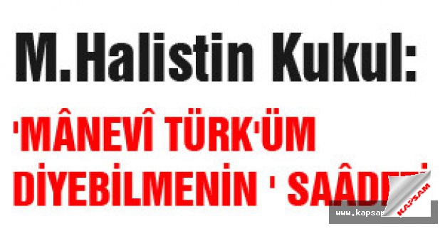 'MÂNEVÎ TÜRK'ÜM DİYEBİLMENİN ' SAÂDETİ