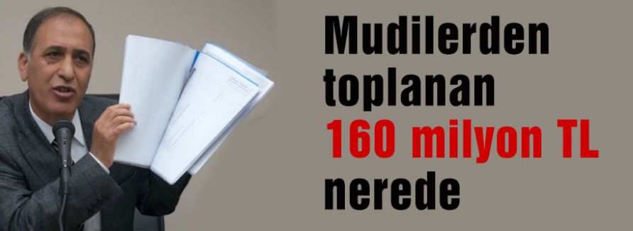 Mudilerden toplanan 160 milyon TL nerede