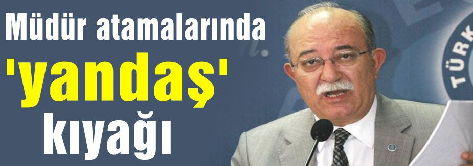 Müdür atamalarında'yandaş' kıyağı
