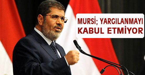 Mursi Yargılanmayı Kabul Etmedi