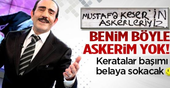 Mustafa Keser: Onlar benim askerim olamaz!