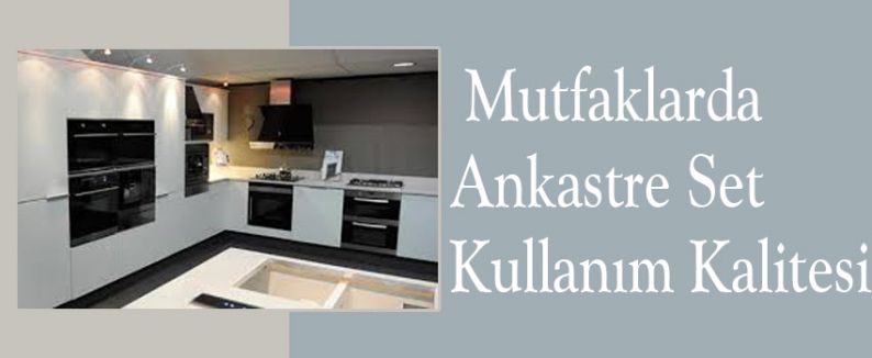 Mutfaklarda Ankastre Set Kullanım Kalitesi