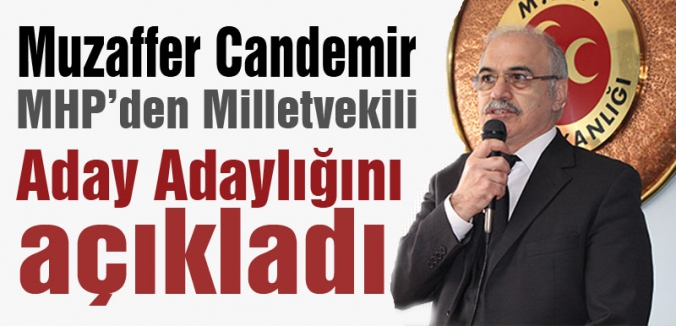 Muzaffer Candemir MHP'den Aday Adaylığını açıkladı