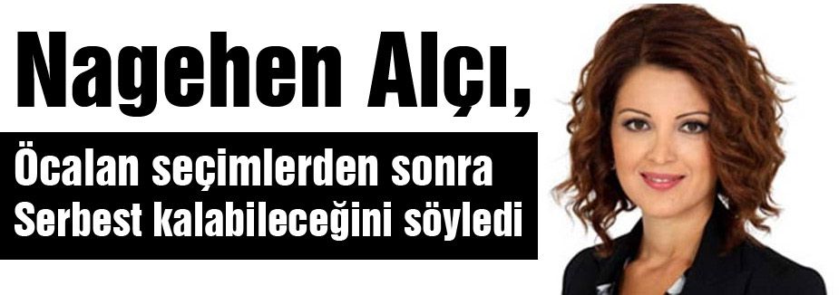 Nagehen Alçı, Öcalan serbest kalabilir