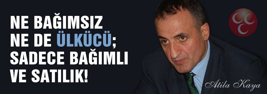 NE BAĞIMSIZ NE DE ÜLKÜCÜ; SADECE BAĞIMLI VE SATILIK!