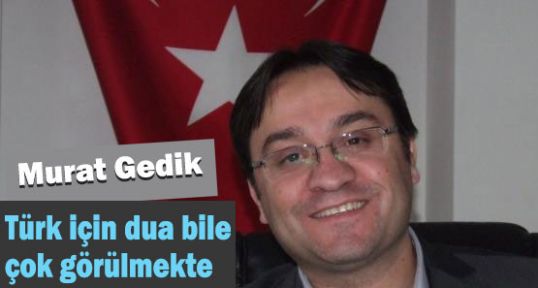 Nedir bu Türk’e olan kin?