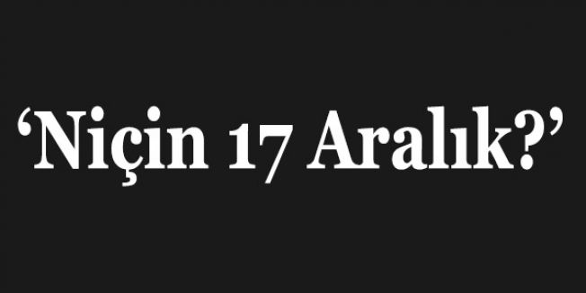 ‘Niçin 17 Aralık?’