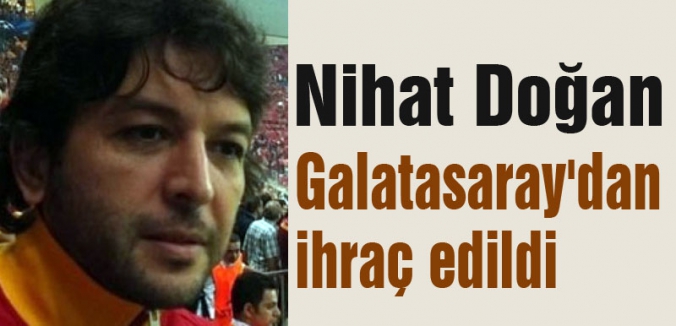 Nihat Doğan, Galatasaray'dan ihraç edildi