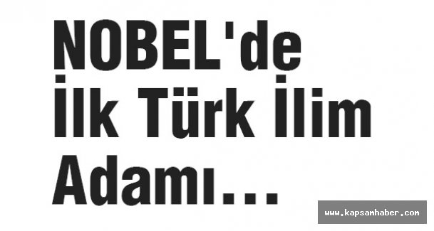 NOBEL'de İlk Türk İlim Adamı