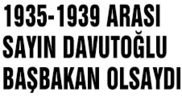 O DÖNEMLER SAYIN DAVUTOĞLU BAŞBAKAN OLSAYDI