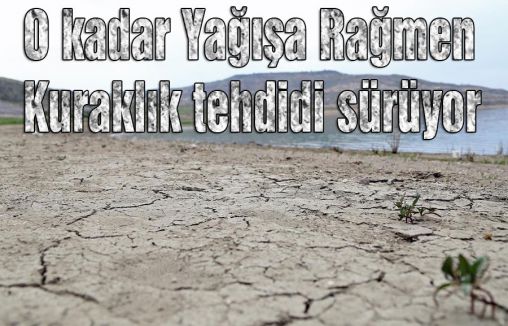 O kadar Yağışa Rağmen Kuraklık tehdidi sürüyor