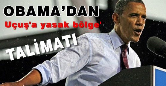 Obama'dan 'uçuş'a yasak bölge' Kararı