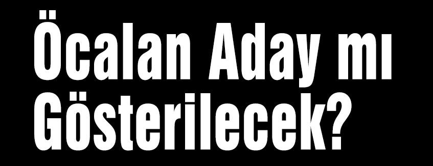Öcalan Aday mı Gösterilecek?