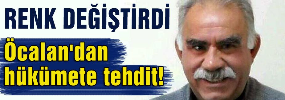 Öcalan Hükümeti tehdit etti...