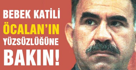 Öcalan'ın Yüzsüzlüğüne Bakın!